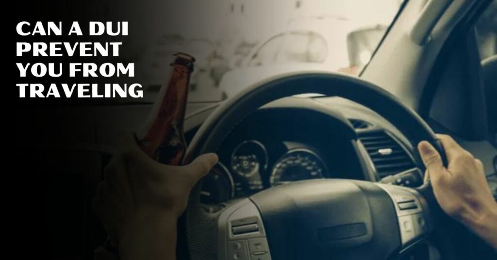 Can A Dui Prevent You From Traveling