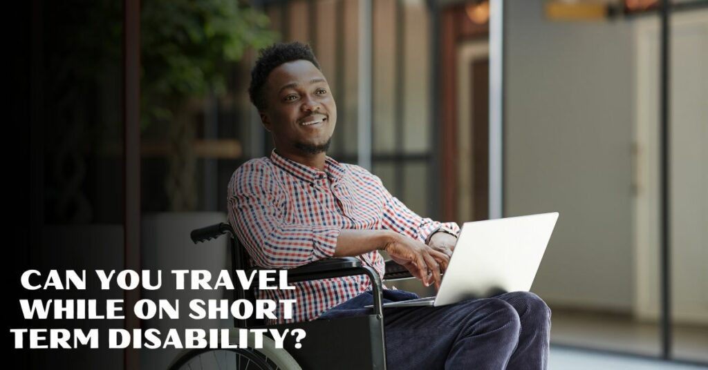 Can You Travel While On Short Term Disability