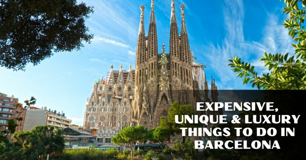 Expensive, Unique & Luxury Things To Do In Barcelona