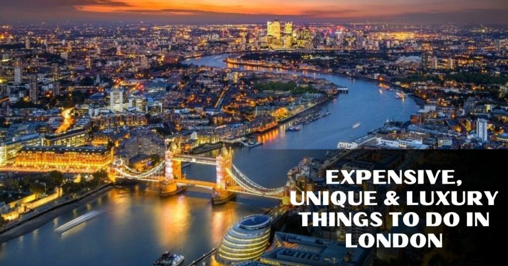 Expensive, Unique & Luxury Things To Do In London