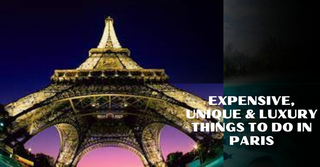Expensive, Unique & Luxury Things To Do In Paris