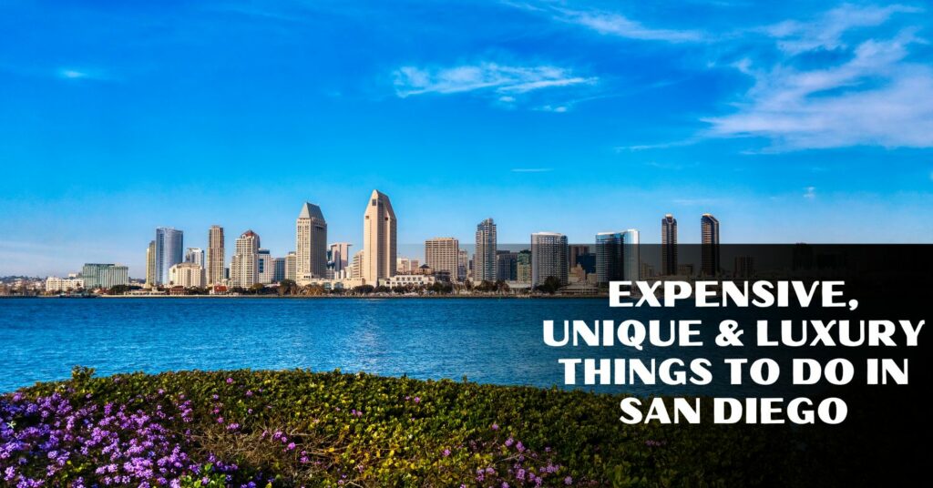 Expensive, Unique & Luxury Things To Do In San Diego