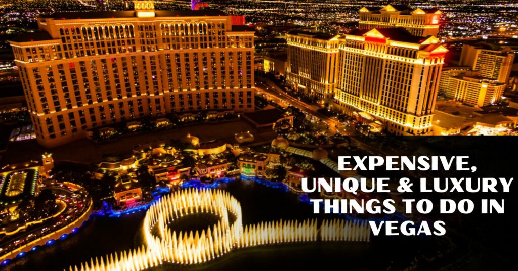 Expensive, Unique & Luxury Things To Do In Vegas