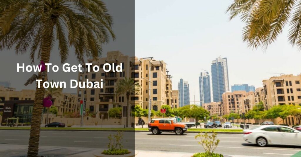 How To Get To Old Town Dubai