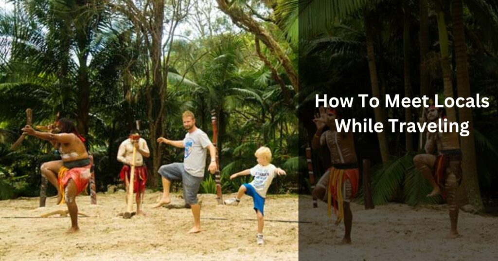 How To Meet Locals While Traveling
