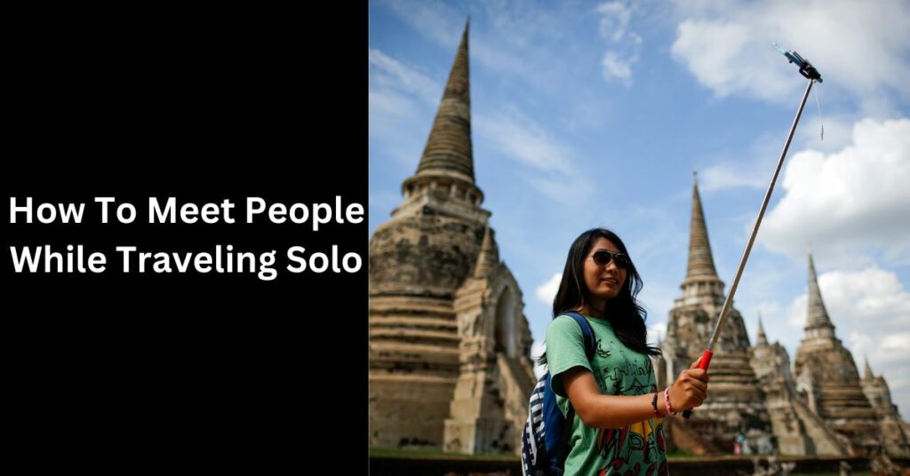 How To Meet People While Traveling Solo