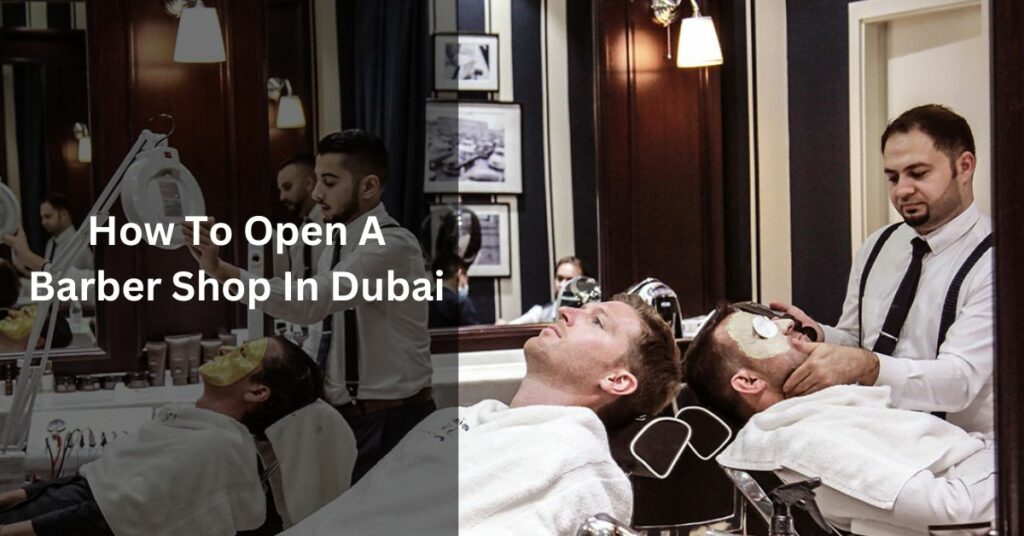 How To Open A Barber Shop In Dubai