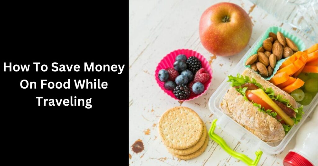 How To Save Money On Food While Traveling