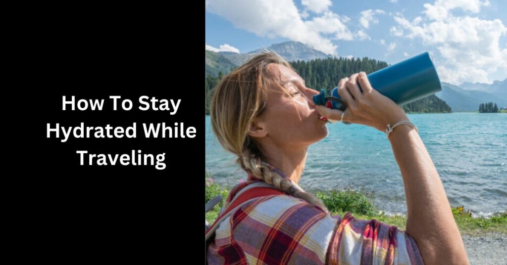 How To Stay Hydrated While Traveling