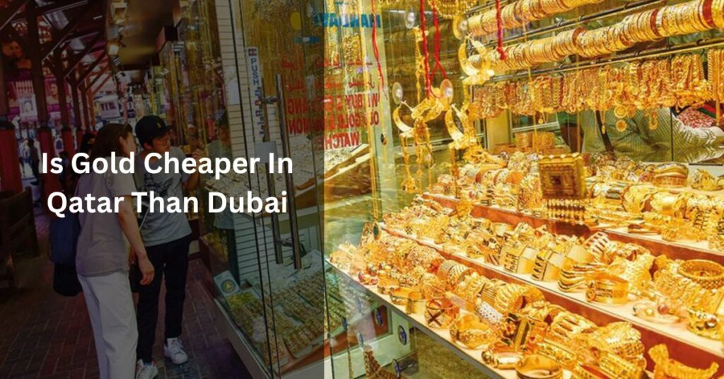 Is Gold Cheaper In Qatar Than Dubai