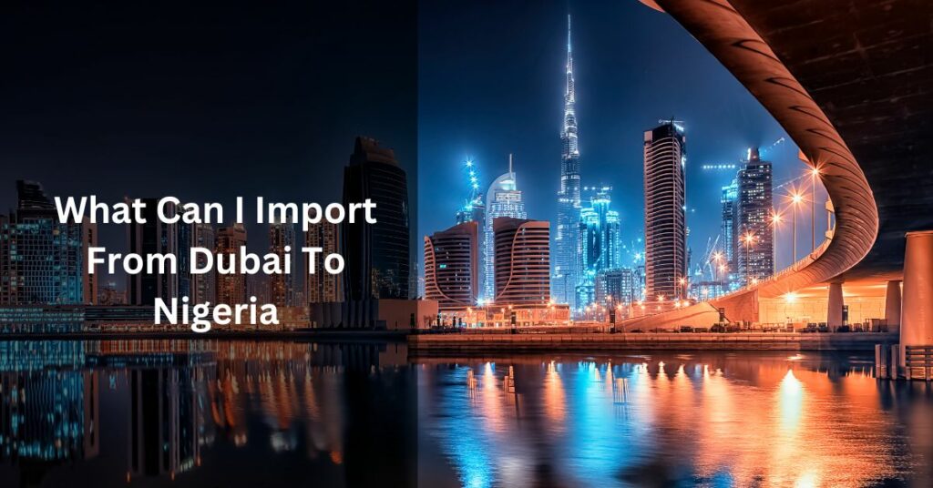 What Can I Import From Dubai To Nigeria