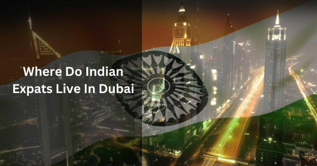 Where Do Indian Expats Live In Dubai
