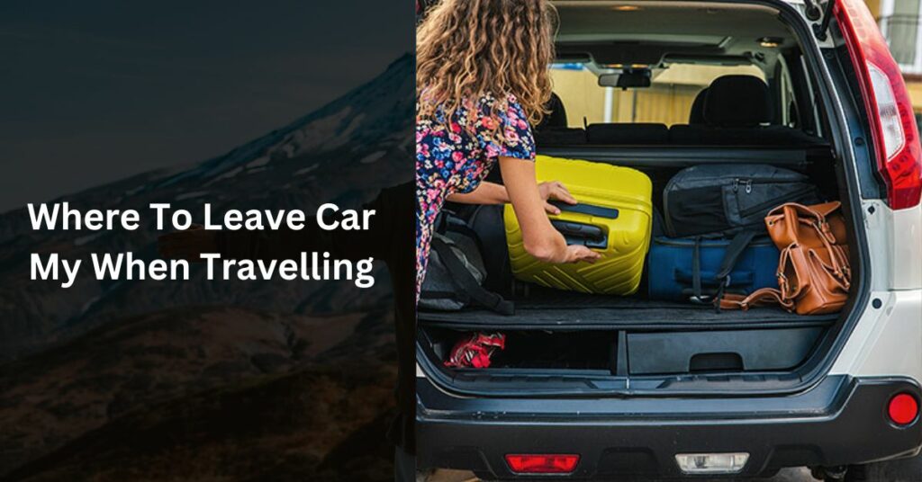 Where To Leave Car My When Travelling