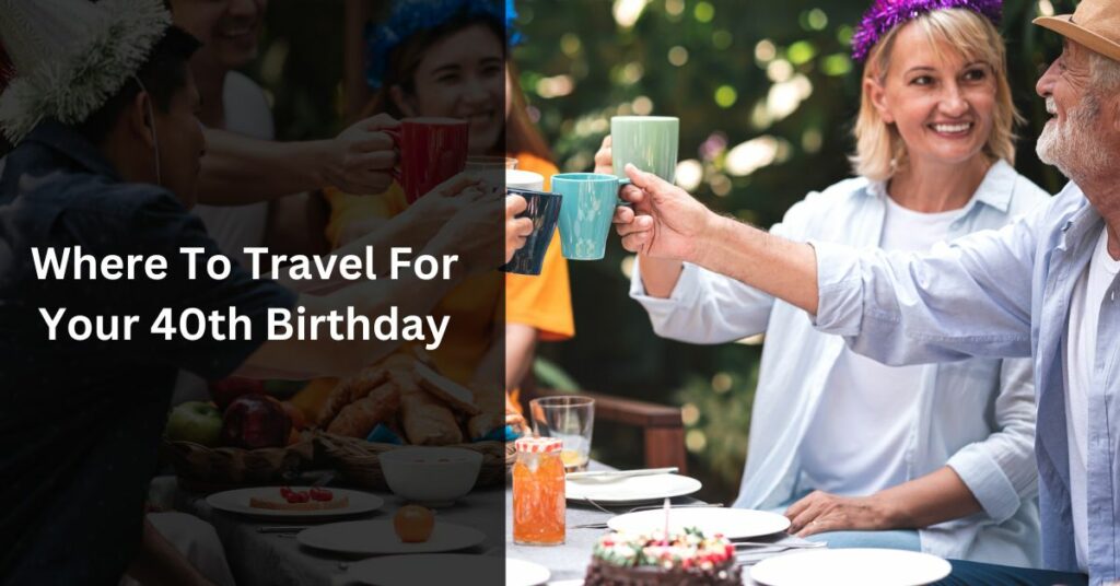 Travel For Your 40th Birthday