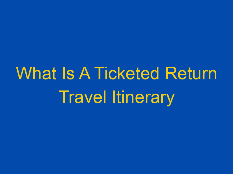 what-is-a-ticketed-return-travel-itinerary-seek-traveler