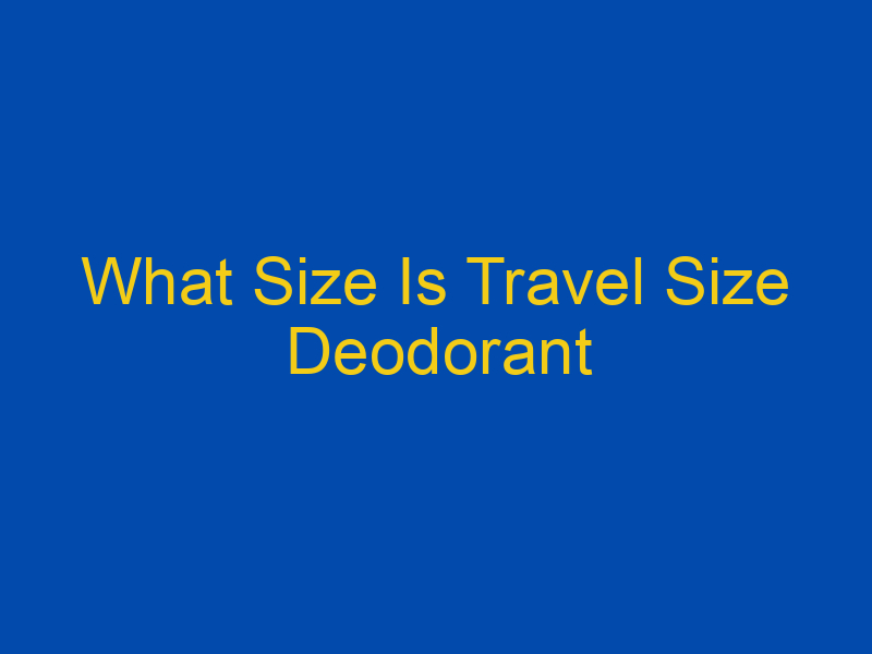 how big is travel size deodorant
