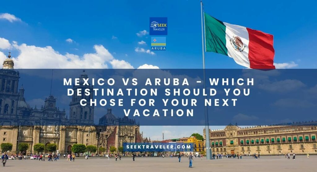 Mexico Vs Aruba - Which Destination Should You Chose For Your Next Vacation