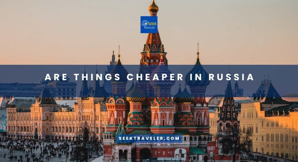 Are Things Cheaper In Russia
