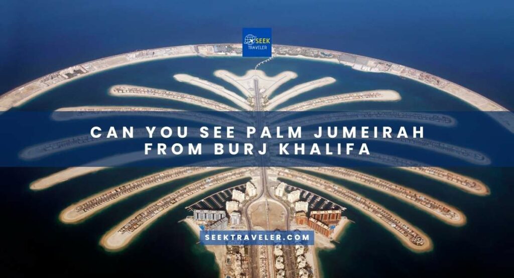 Can You See Palm Jumeirah From Burj Khalifa