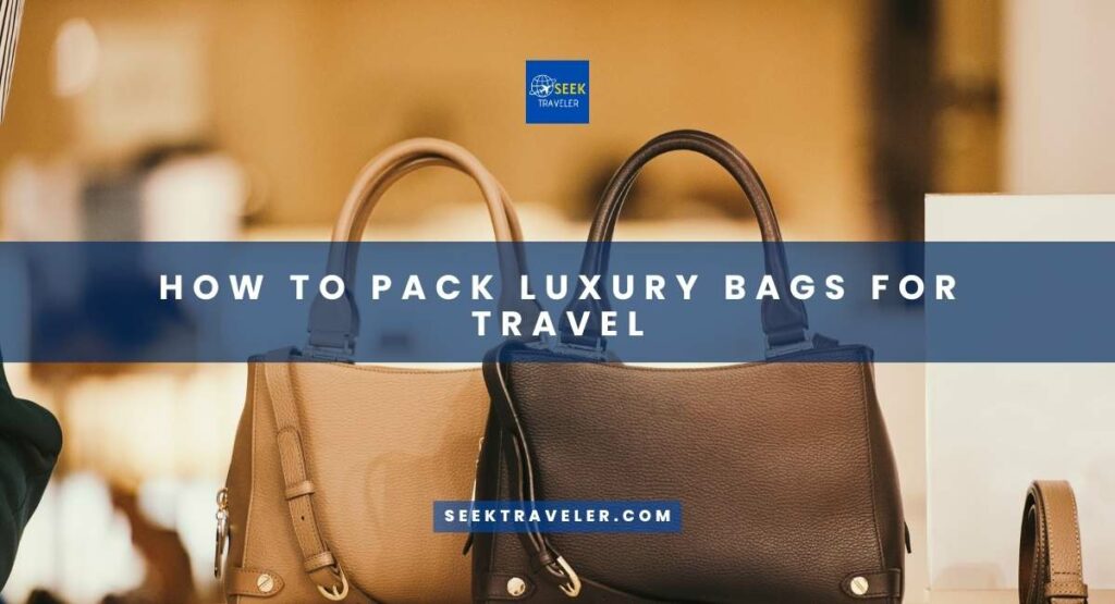 How To Pack Luxury Bags For Travel