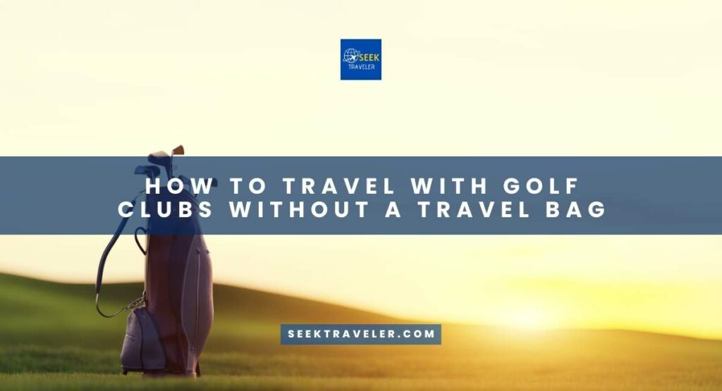 How To Travel With Golf Clubs Without A Travel Bag
